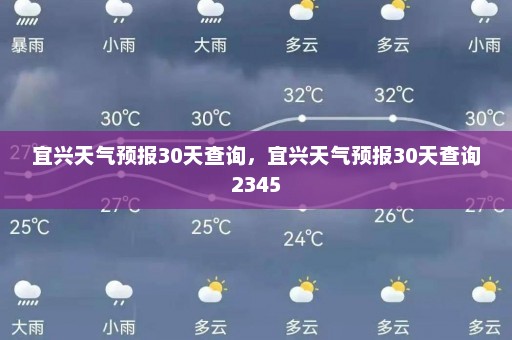 宜兴天气预报30天查询，宜兴天气预报30天查询2345