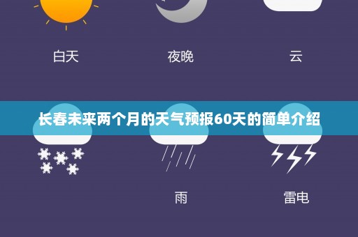 长春未来两个月的天气预报60天的简单介绍