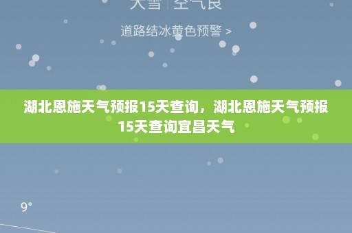 湖北恩施天气预报15天查询	，湖北恩施天气预报15天查询宜昌天气