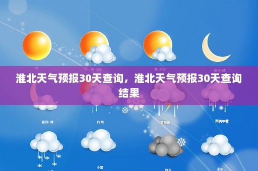 淮北天气预报30天查询，淮北天气预报30天查询结果