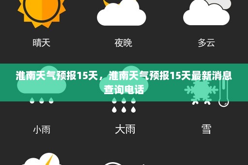 淮南天气预报15天，淮南天气预报15天最新消息查询电话