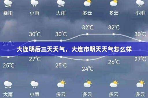 大连明后三天天气，大连市明天天气怎么样