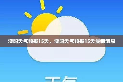 溧阳天气预报15天，溧阳天气预报15天最新消息