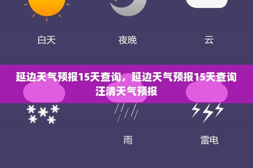 延边天气预报15天查询，延边天气预报15天查询汪清天气预报