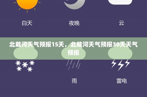 北戴河天气预报15天，北戴河天气预报30天天气预报