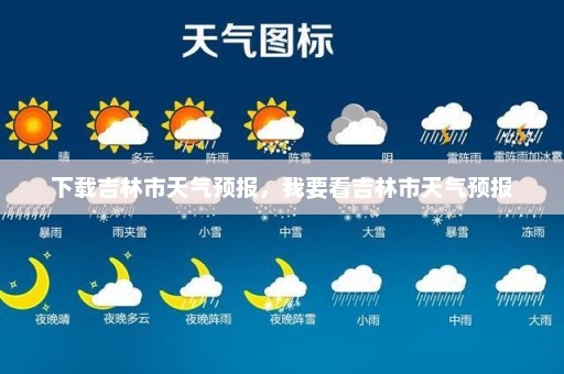 下载吉林市天气预报	，我要看吉林市天气预报