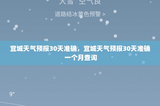 宜城天气预报30天准确	，宜城天气预报30天准确 一个月查询