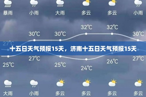 十五日天气预报15天，济南十五日天气预报15天