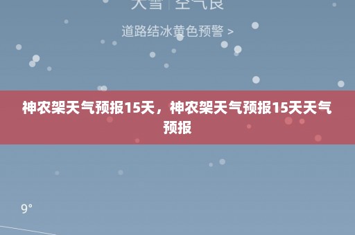 神农架天气预报15天	，神农架天气预报15天天气预报