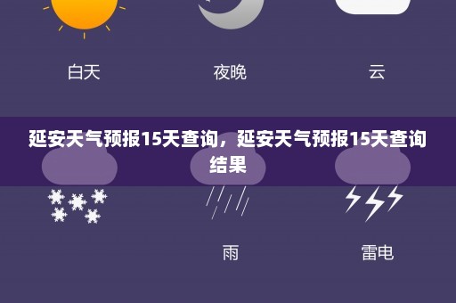 延安天气预报15天查询，延安天气预报15天查询结果