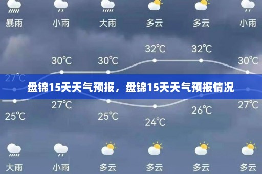 盘锦15天天气预报	，盘锦15天天气预报情况