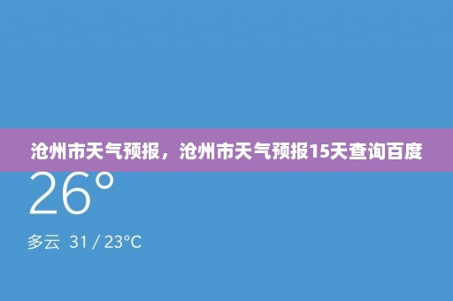 沧州市天气预报，沧州市天气预报15天查询百度