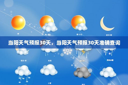 当阳天气预报30天	，当阳天气预报30天准确查询