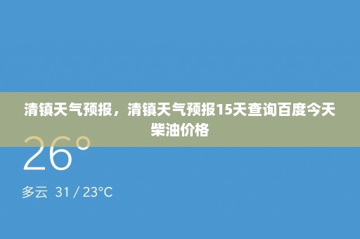 清镇天气预报，清镇天气预报15天查询百度今天柴油价格