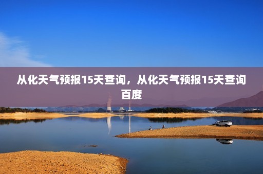 从化天气预报15天查询，从化天气预报15天查询百度