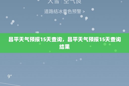 昌平天气预报15天查询，昌平天气预报15天查询结果