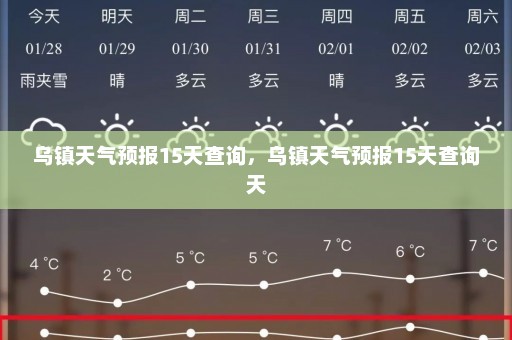 乌镇天气预报15天查询	，乌镇天气预报15天查询天