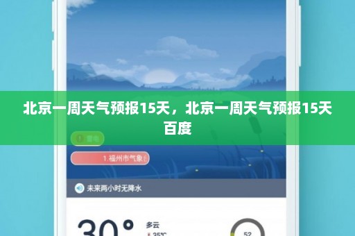 北京一周天气预报15天，北京一周天气预报15天百度