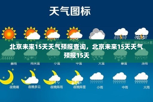 北京未来15天天气预报查询，北京未来15天天气预报15天