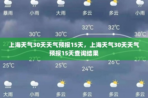 上海天气30天天气预报15天，上海天气30天天气预报15天查询结果