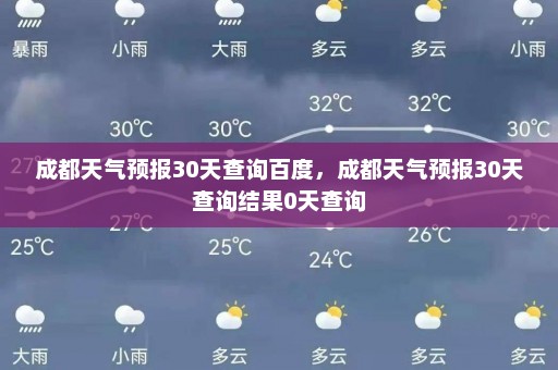 成都天气预报30天查询百度，成都天气预报30天查询结果0天查询