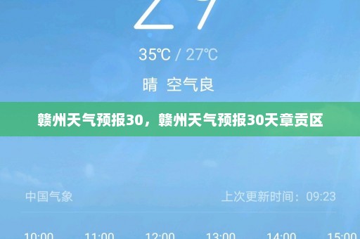 赣州天气预报30	，赣州天气预报30天章贡区