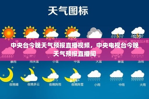 中央台今晚天气预报直播视频	，中央电视台今晚天气预报直播间