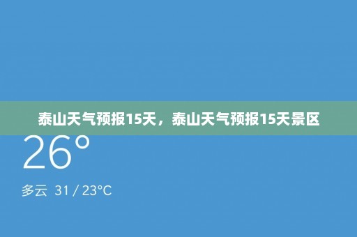 泰山天气预报15天，泰山天气预报15天景区