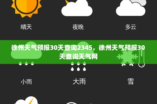 徐州天气预报30天查询2345，徐州天气预报30天查询天气网