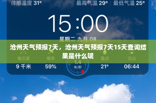 沧州天气预报7天	，沧州天气预报7天15天查询结果是什么呢