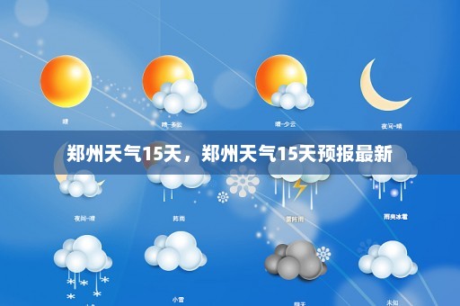 郑州天气15天，郑州天气15天预报最新