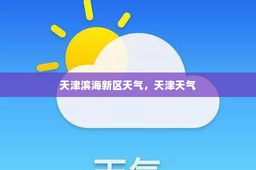 天津滨海新区天气	，天津天气