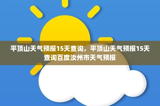 平顶山天气预报15天查询	，平顶山天气预报15天查询百度汝州市天气预报