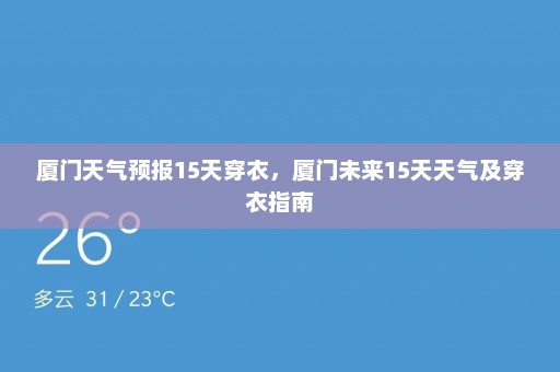 厦门天气预报15天穿衣，厦门未来15天天气及穿衣指南