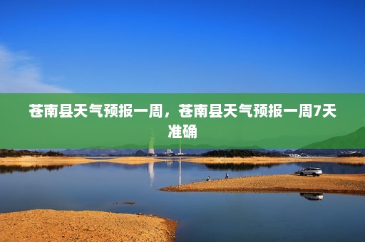 苍南县天气预报一周，苍南县天气预报一周7天准确