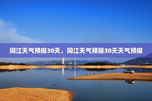 同江天气预报30天，同江天气预报30天天气预报