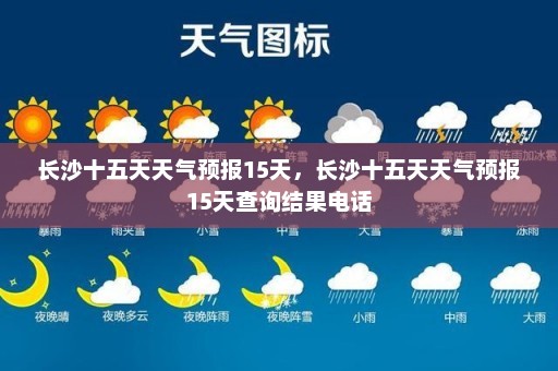 长沙十五天天气预报15天	，长沙十五天天气预报15天查询结果电话