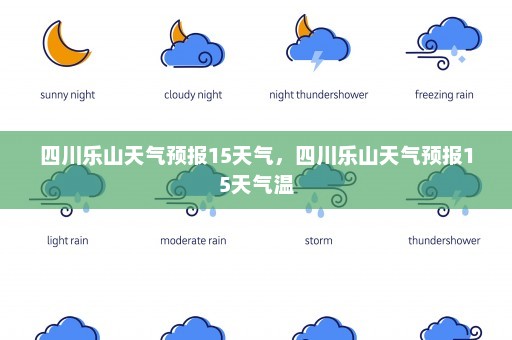 四川乐山天气预报15天气，四川乐山天气预报15天气温