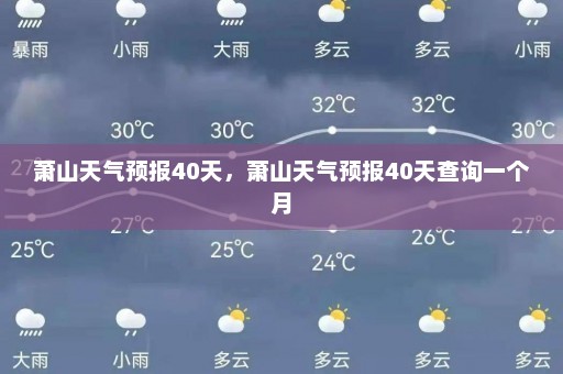 萧山天气预报40天，萧山天气预报40天查询一个月